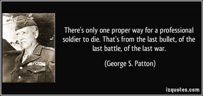 quote-there-s-only-one-proper-way-for-a-professional-soldier-to-die-that-s-from-the-last-bullet-of-the-george-s-patton-349148.thumb.jpg.d781555352d67e2e81318ff71a2b37a7.jpg
